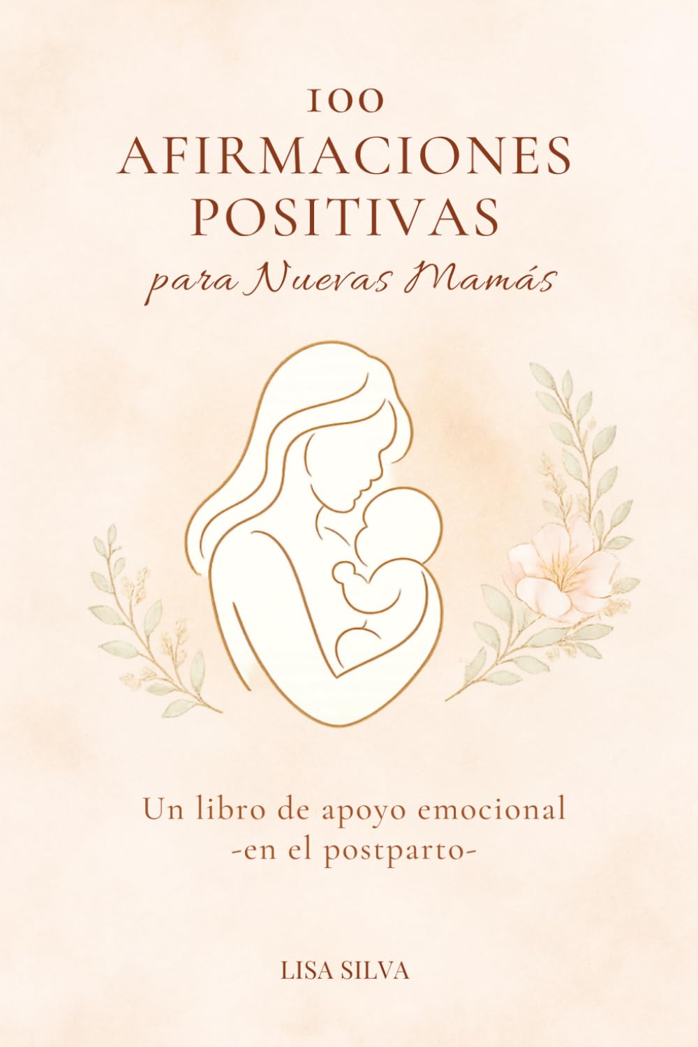 100 Afirmaciones Positivas para Nuevas Mamás: Apoyo emocional, autocuidado y sanación interior durante el posparto (Acompañando la Maternidad)