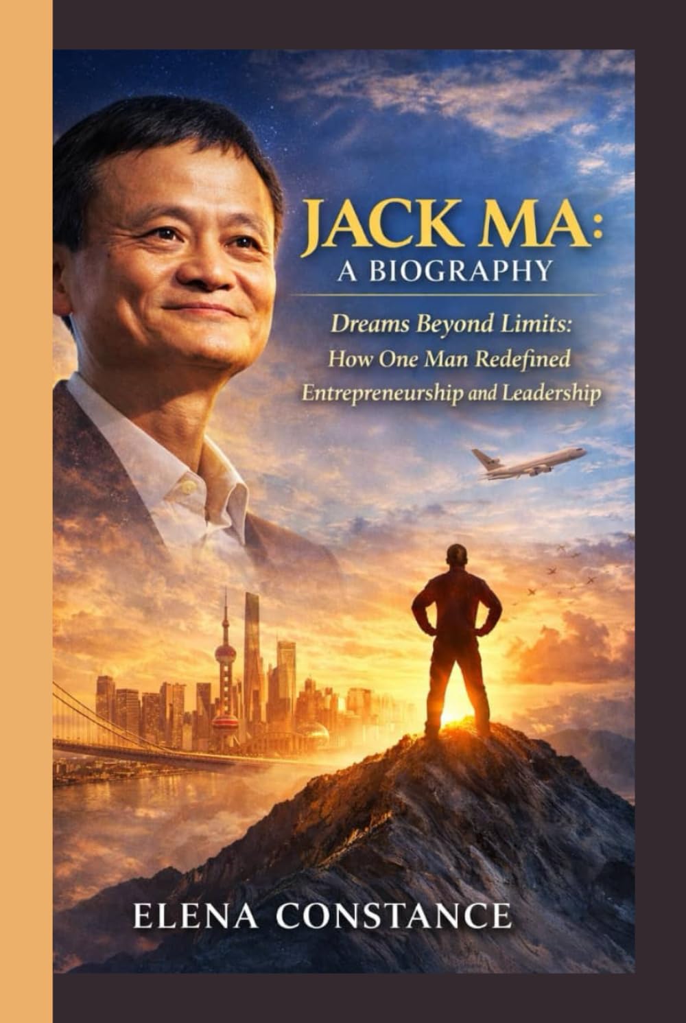 JACK MA: A BIOGRAPHY: Dreams Beyond Limits: How One Man Redefined Entrepreneurship and Leadership