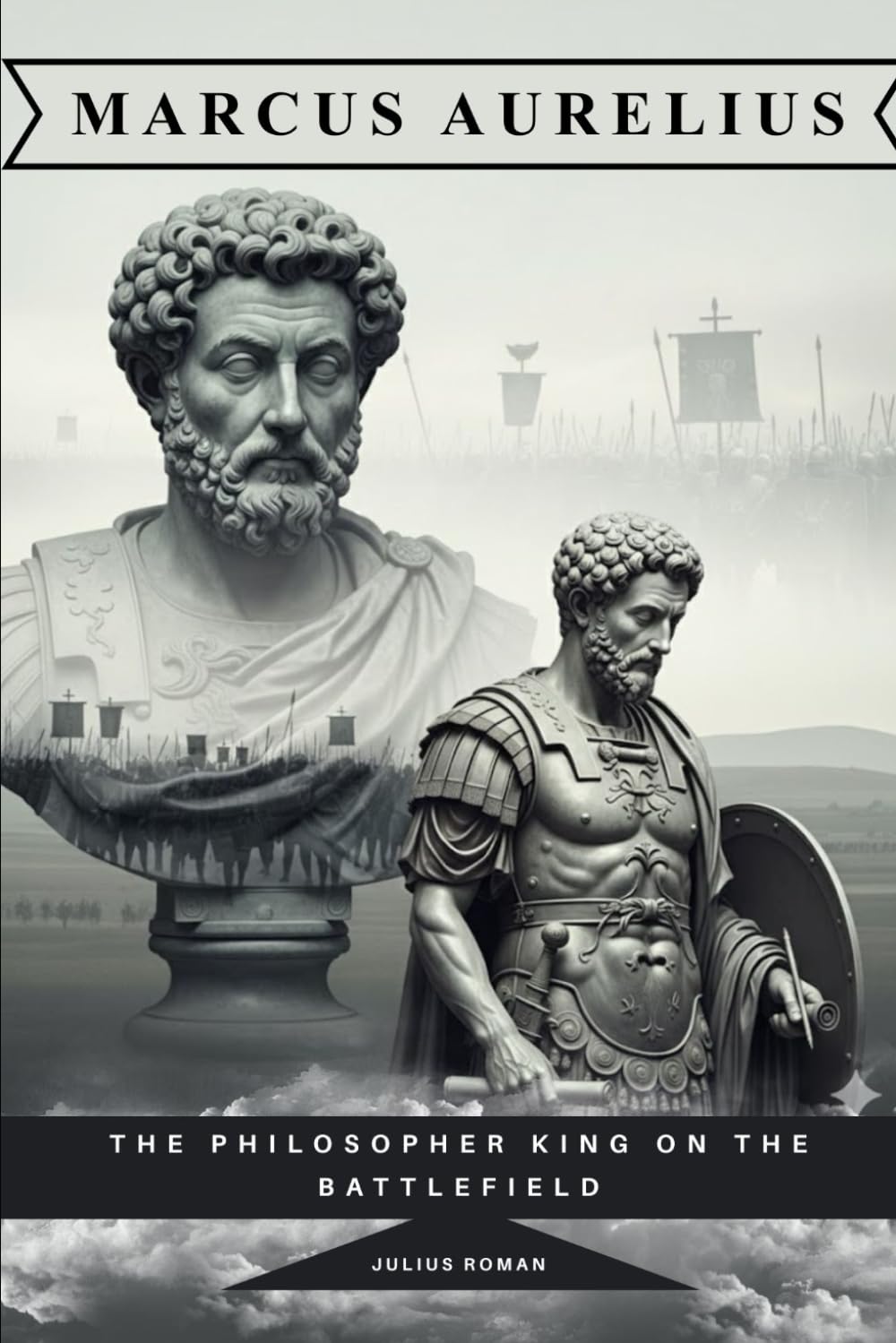 Marcus Aurelius: The Philosopher King on the Battlefield (Emperors of Rome)
