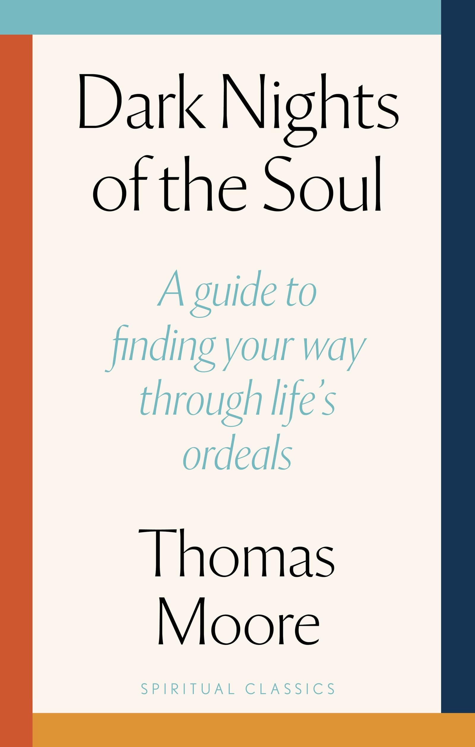 Dark Nights Of The Soul: A guide to finding your way through life's ordeals
