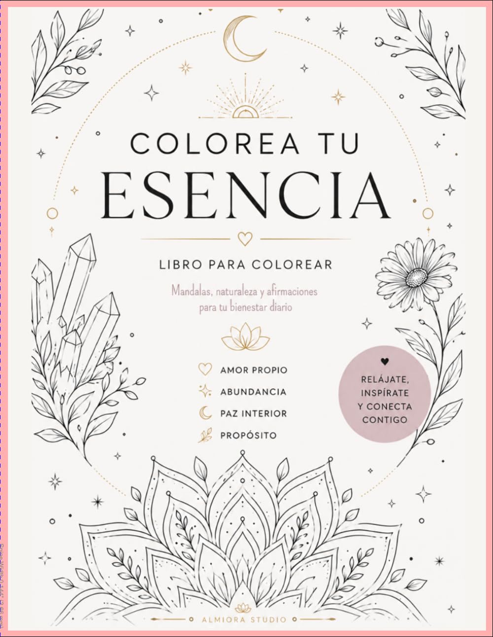 Colorea Tu Esencia: Libro de colorear antiestrés con mándalas, naturaleza y afirmaciones positivas para reducir la ansiedad y encontrar calma.