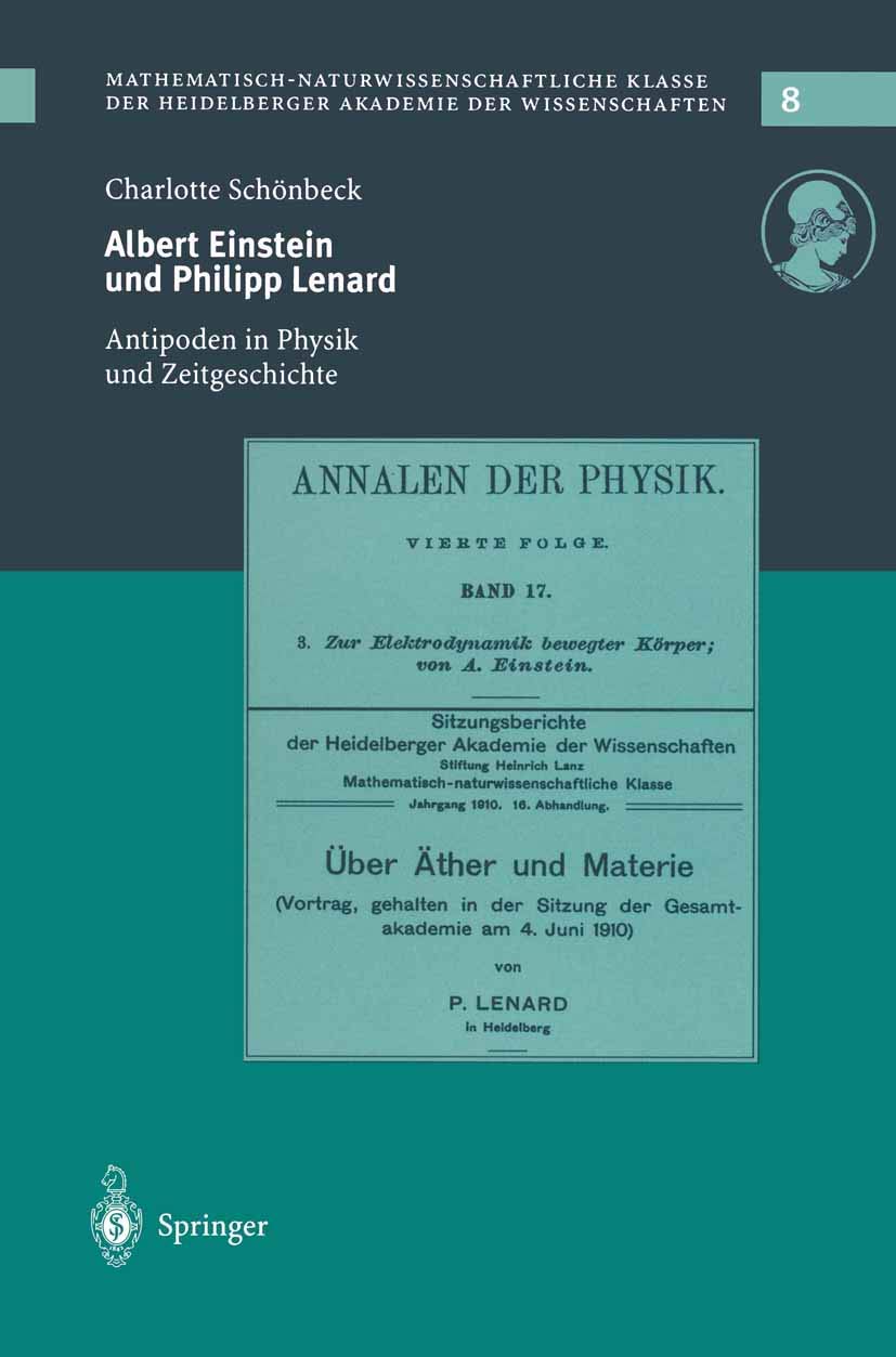 Albert Einstein und Philipp Lenard: Antipoden im Spannungsfeld von Physik und Zeitgeschichte (Schriften der Mathematisch-naturwissenschaftlichen Klasse, 8, Band 8)