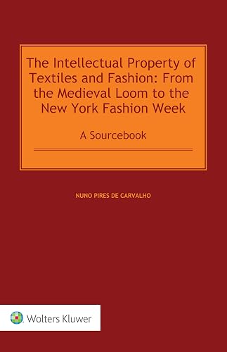 The Intellectual Property of Textiles and Fashion - from the Medieval Loom to the New York Fashion Week: A Sourcebook