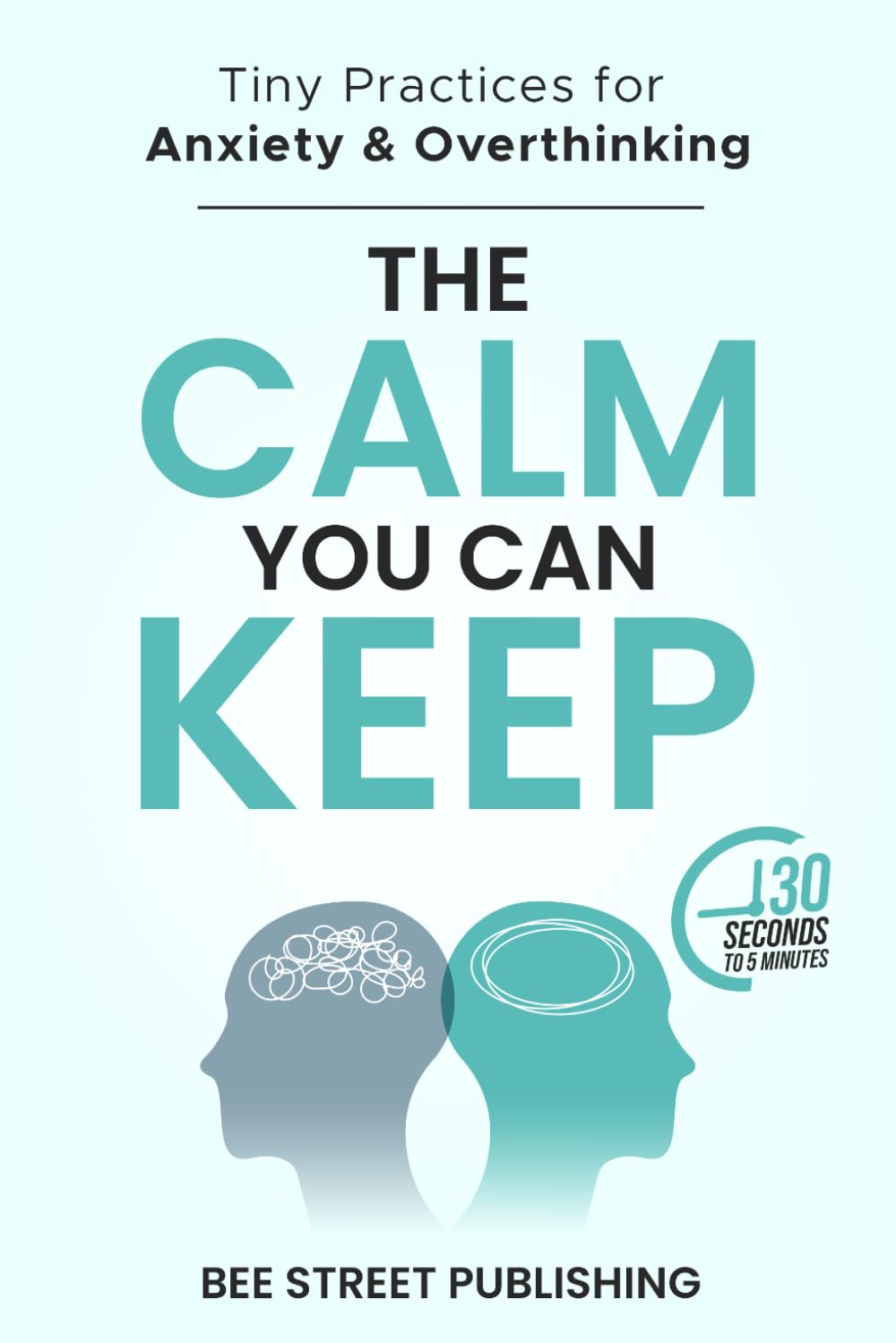 The Calm You Can Keep: Tiny Practices for Anxiety and Overthinking