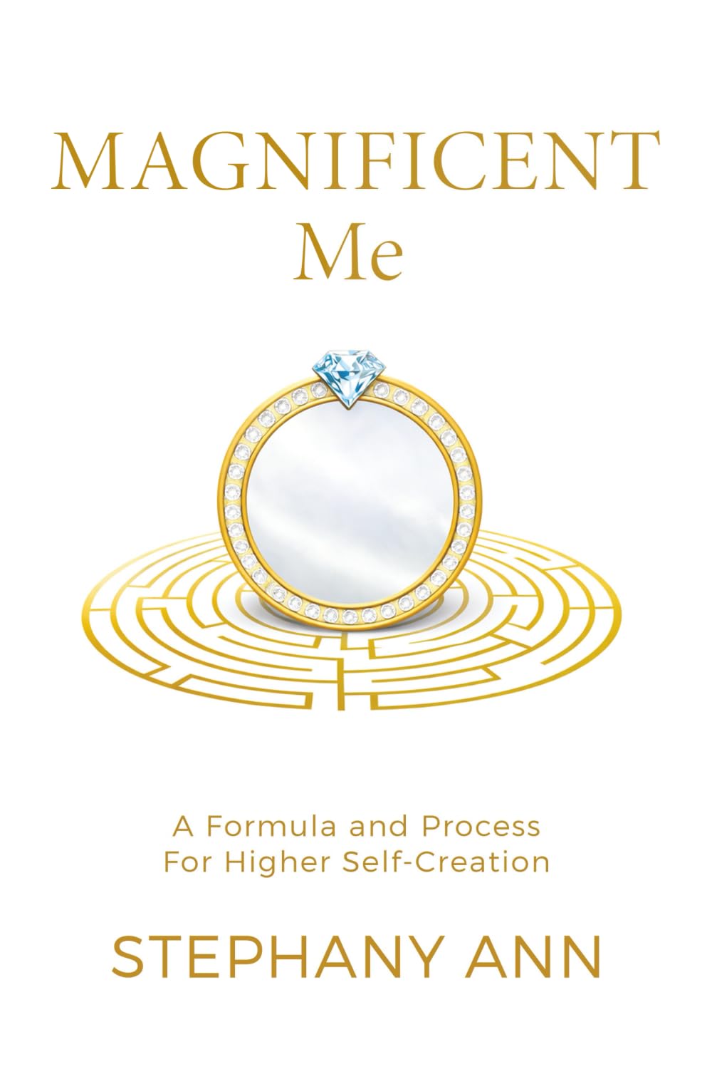 Magnificent Me: A Formula and Process for Higher Self Creation