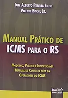 Manual Prático de ICMS para o RS: Moderno, Prático e Indispensável - Manual de Consulta para os Operadores do ICMS