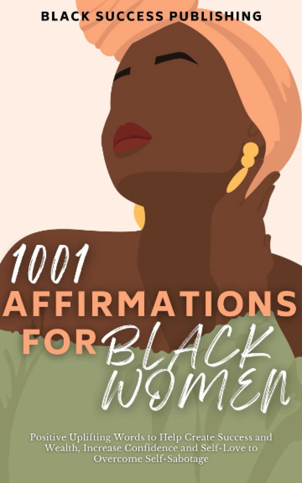 1001 Affirmations for Black Women: Positive Uplifting Words to Help Create Success and Wealth, Increase Confidence and Self-Love to Overcome Self-Sabotage