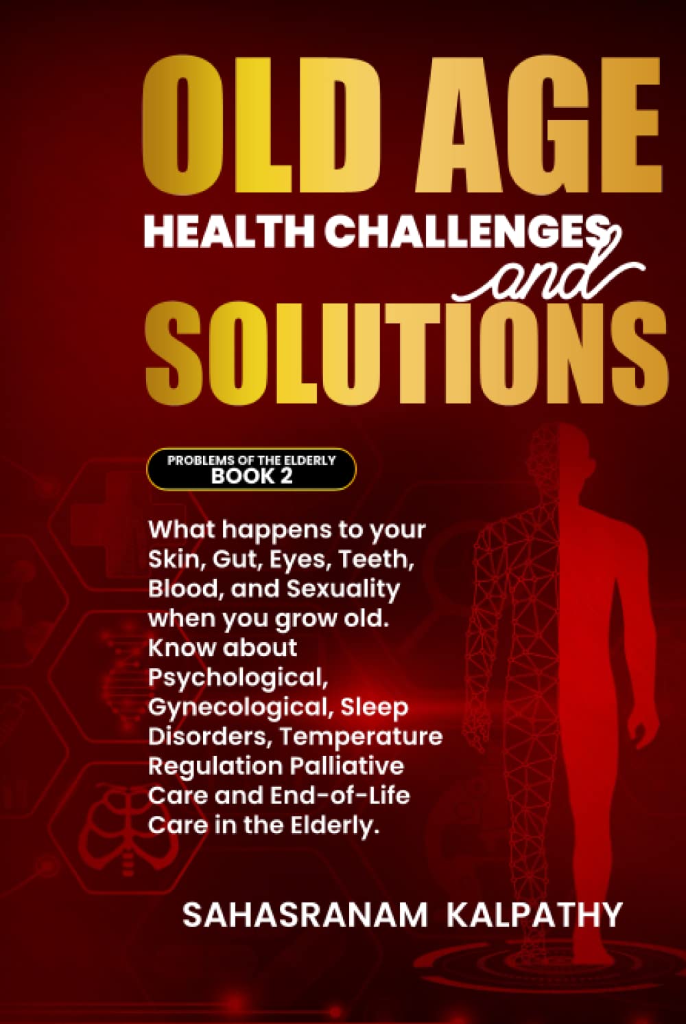 Old Age Health Challenges and Solutions: What happens to your Skin, Gut, Eyes, Teeth, Blood, and Sexuality when you grow old. Know about ... Disorders (Problems of the Elderly Book 2)