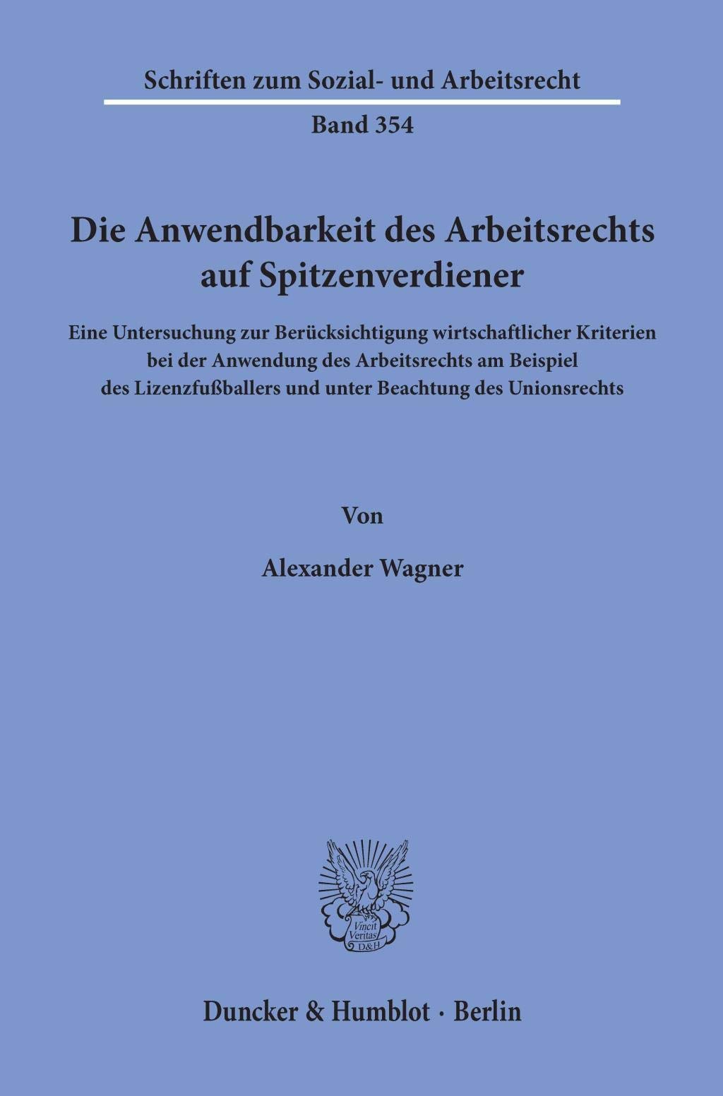Die Anwendbarkeit des Arbeitsrechts auf Spitzenverdiener.: Eine Untersuchung zur Berücksichtigung wirtschaftlicher Kriterien bei der Anwendung des ... zum Sozial- und Arbeitsrecht, Band 354)