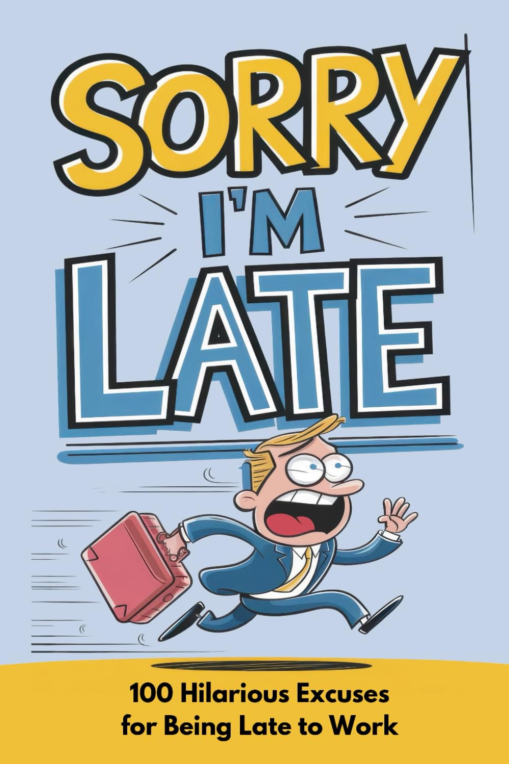 Sorry I'm Late: 100 Hilarious Excuses for Being Late to Work (100 Excuses Series)