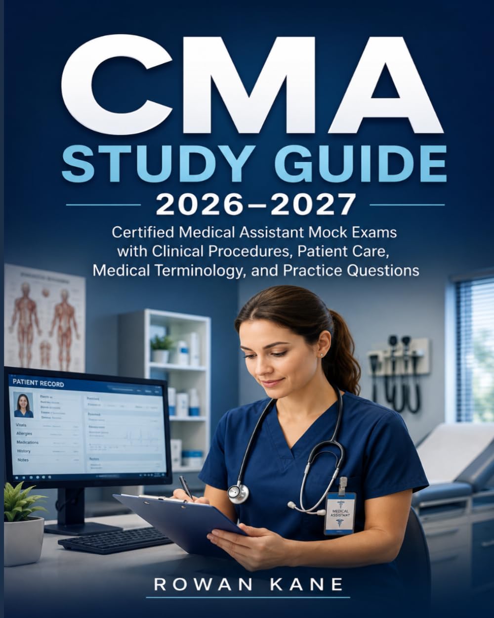 CMA Study Guide 2026–2027: Certified Medical Assistant Mock Exams with Clinical Procedures, Patient Care, Medical Terminology, and Practice Questions