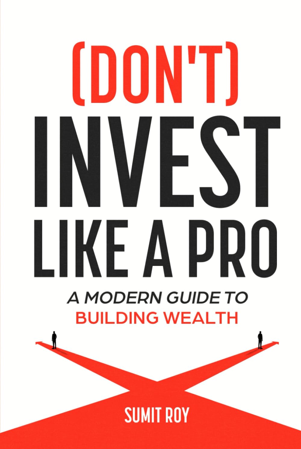 (Don't) Invest Like a Pro: A Modern Guide to Building Wealth