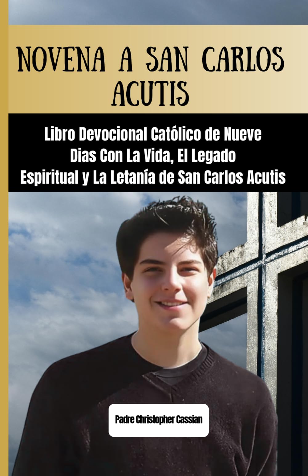 NOVENA A SAN CARLOS ACUTIS: Libro Devocional Católico de Nueve Días Con La Vida, El Legado Espiritual y La Letanía de San Carlos Acutis