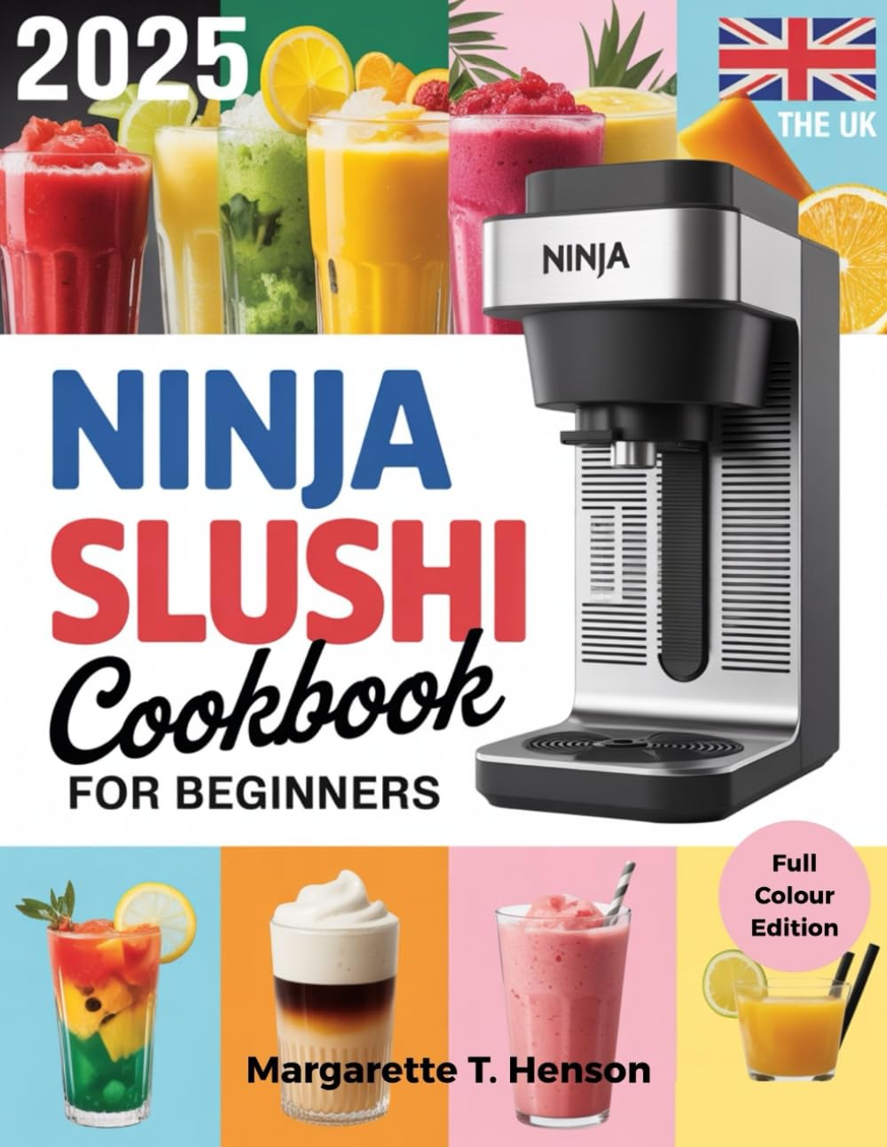 The UK NINJA SLUSHI COOKBOOK For BEGINNERS: Easy Frozen Drinks, Smoothies, and Cocktails for Every British Kitchen