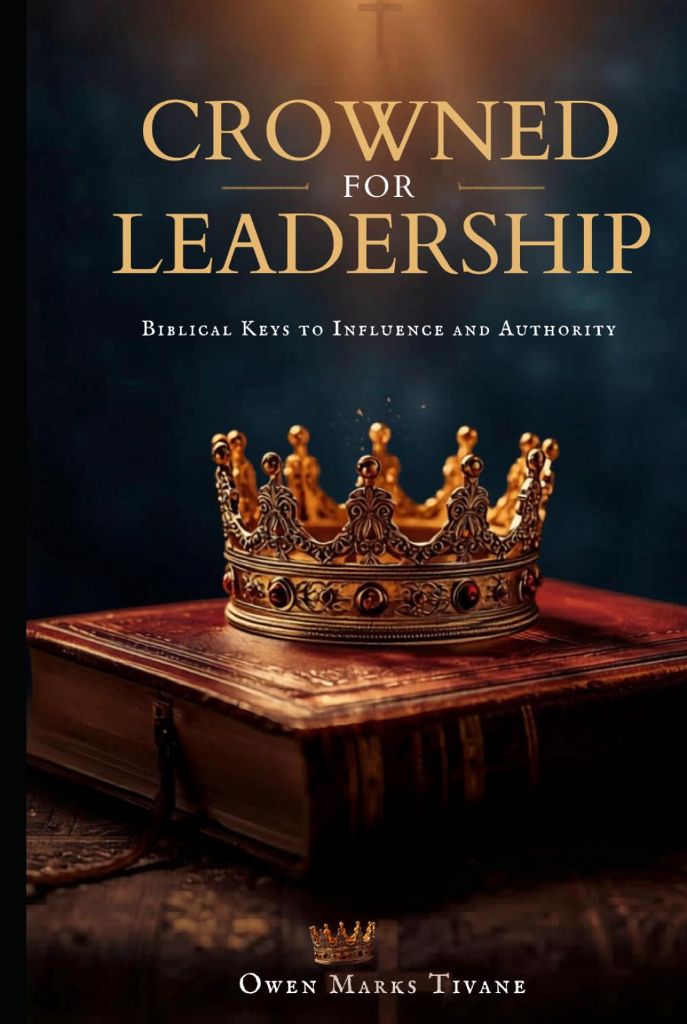 CROWNED FOR LEADERSHIP: Biblical keys to influence and authority