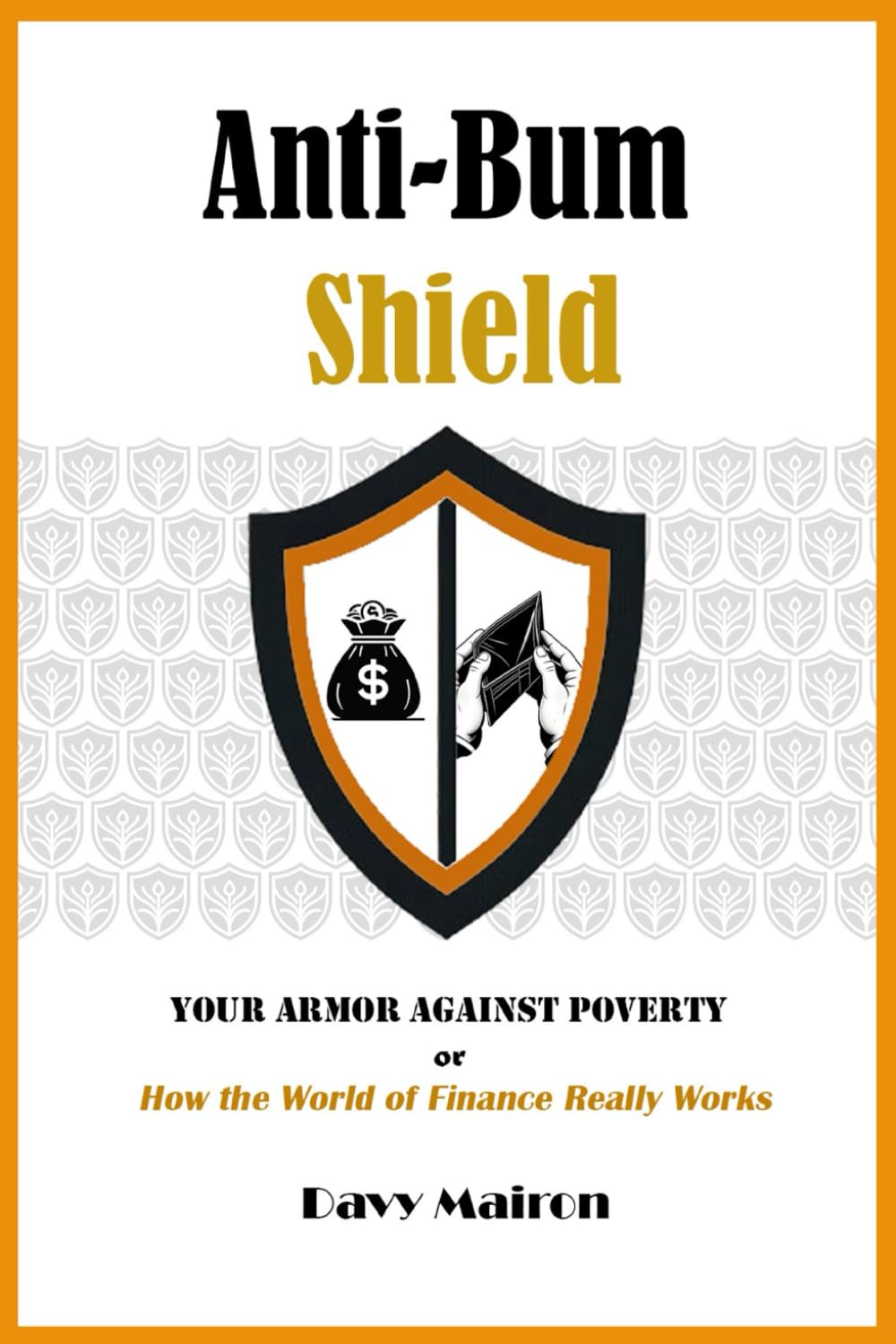 Anti-Bum Shield: Your Armor Against Poverty or How the World of Finance Really Works