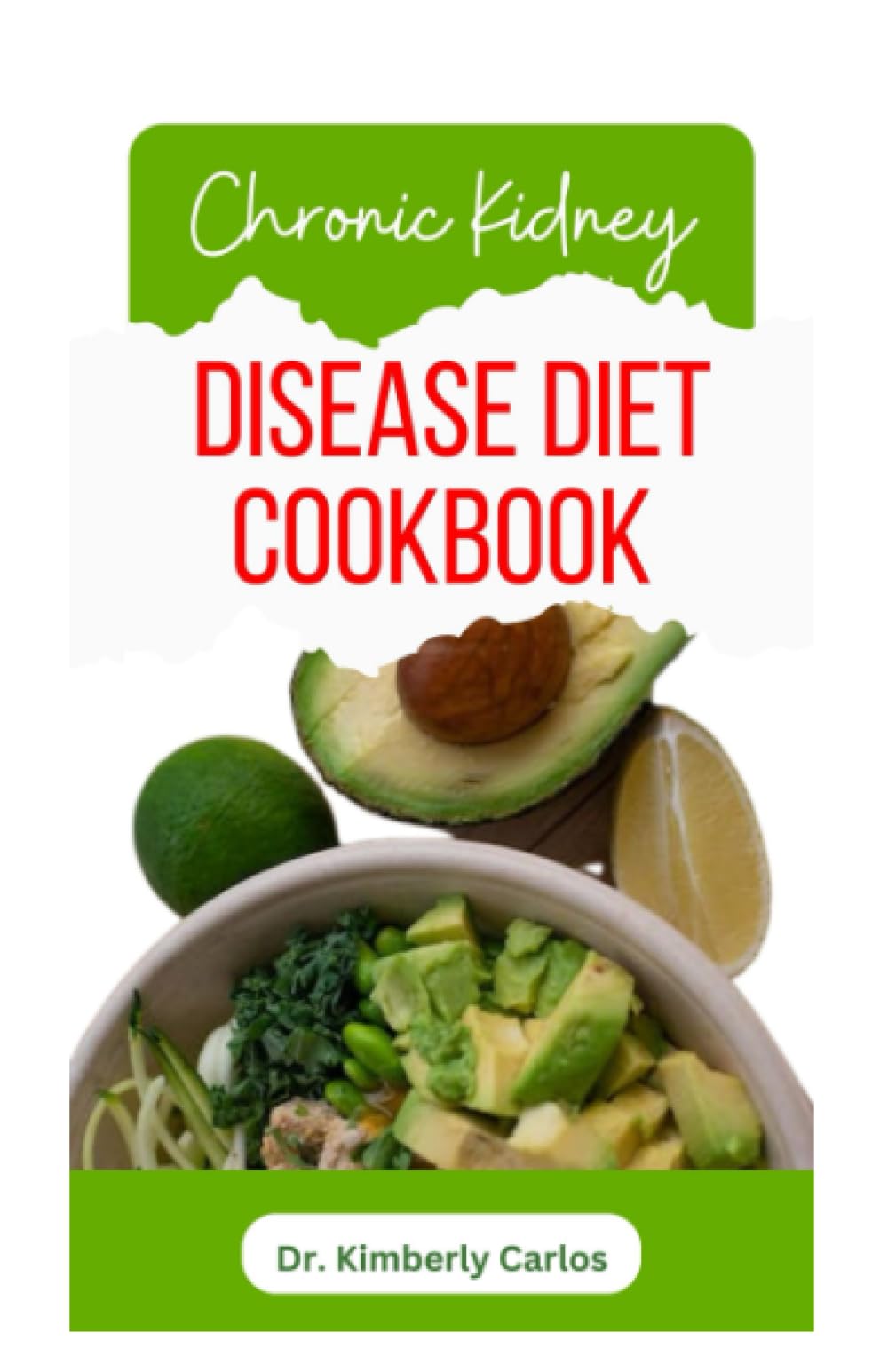 CHRONIC KIDNEY DISEASE DIET COOKBOOK: Carefully Selected Low Sodium Recipes to Improve Renal Health and prevent Complications