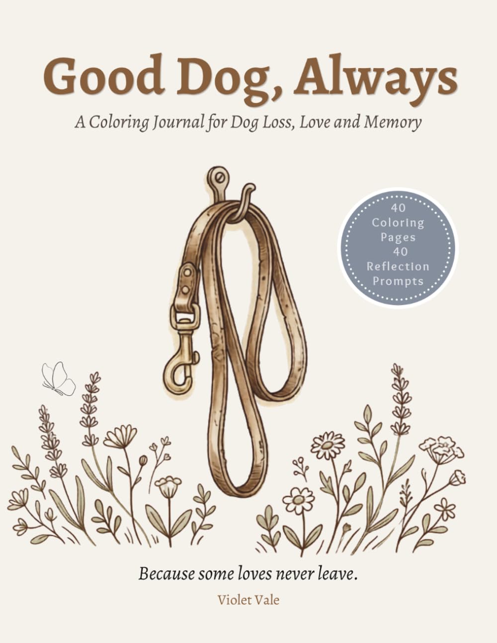 Good Dog, Always: A Coloring Journal for Dog Loss, Love and Memory — 40 Gentle Illustrations and Guided Prompts to Remember, Grieve and Celebrate Your Dog