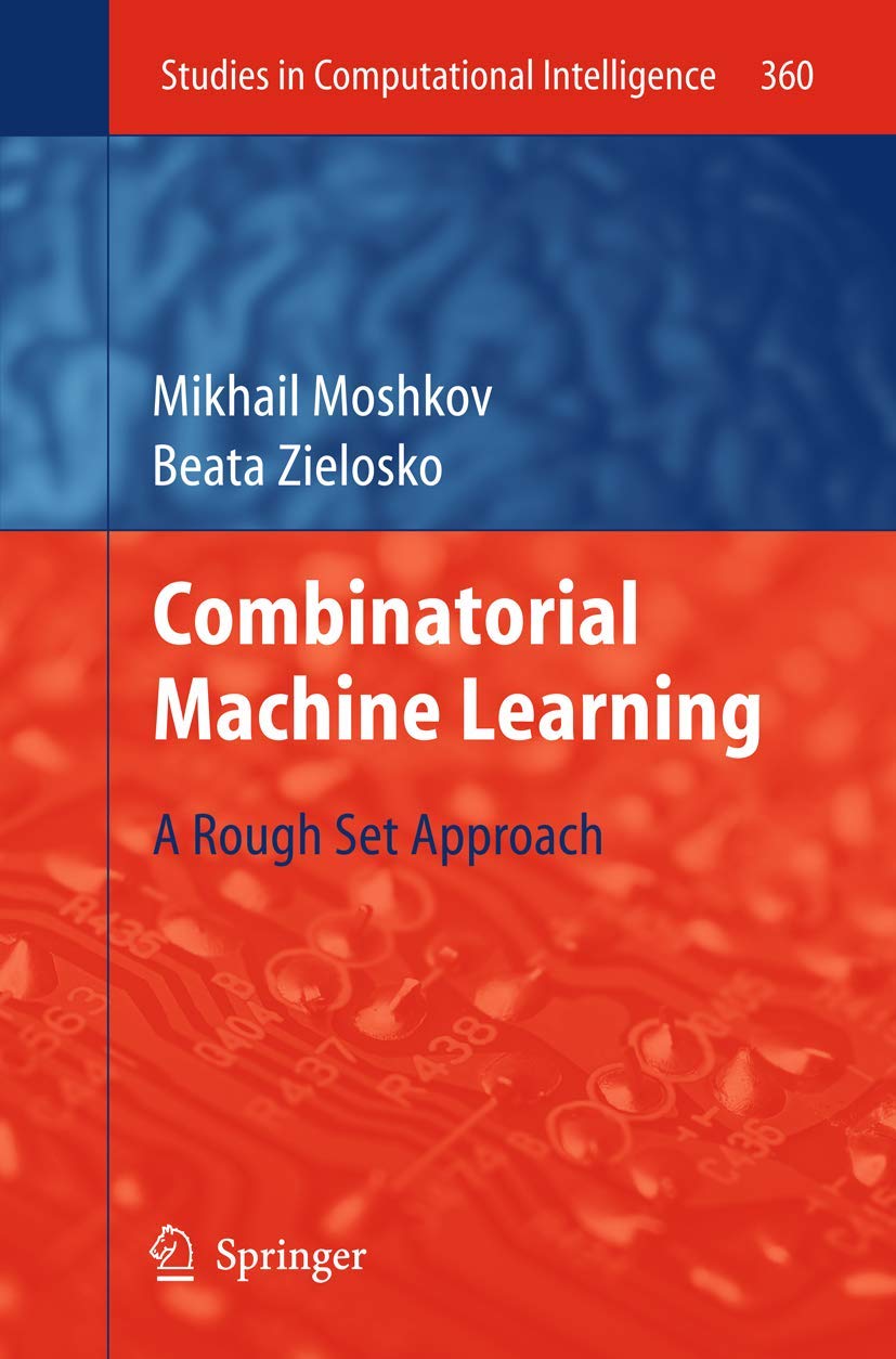 Combinatorial Machine Learning: A Rough Set Approach: 360 (Studies in Computational Intelligence)