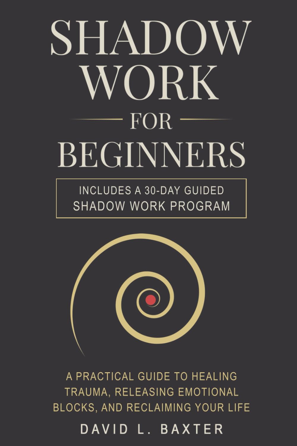 Shadow Work for Beginners: A Practical Guide to Healing Trauma, Releasing Emotional Blocks, and Reclaiming Your Life