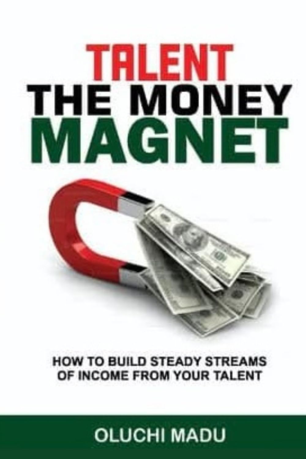 TALENT: THE MONEY MAGNET: How To Build Steady Streams Of Income From Your Talent