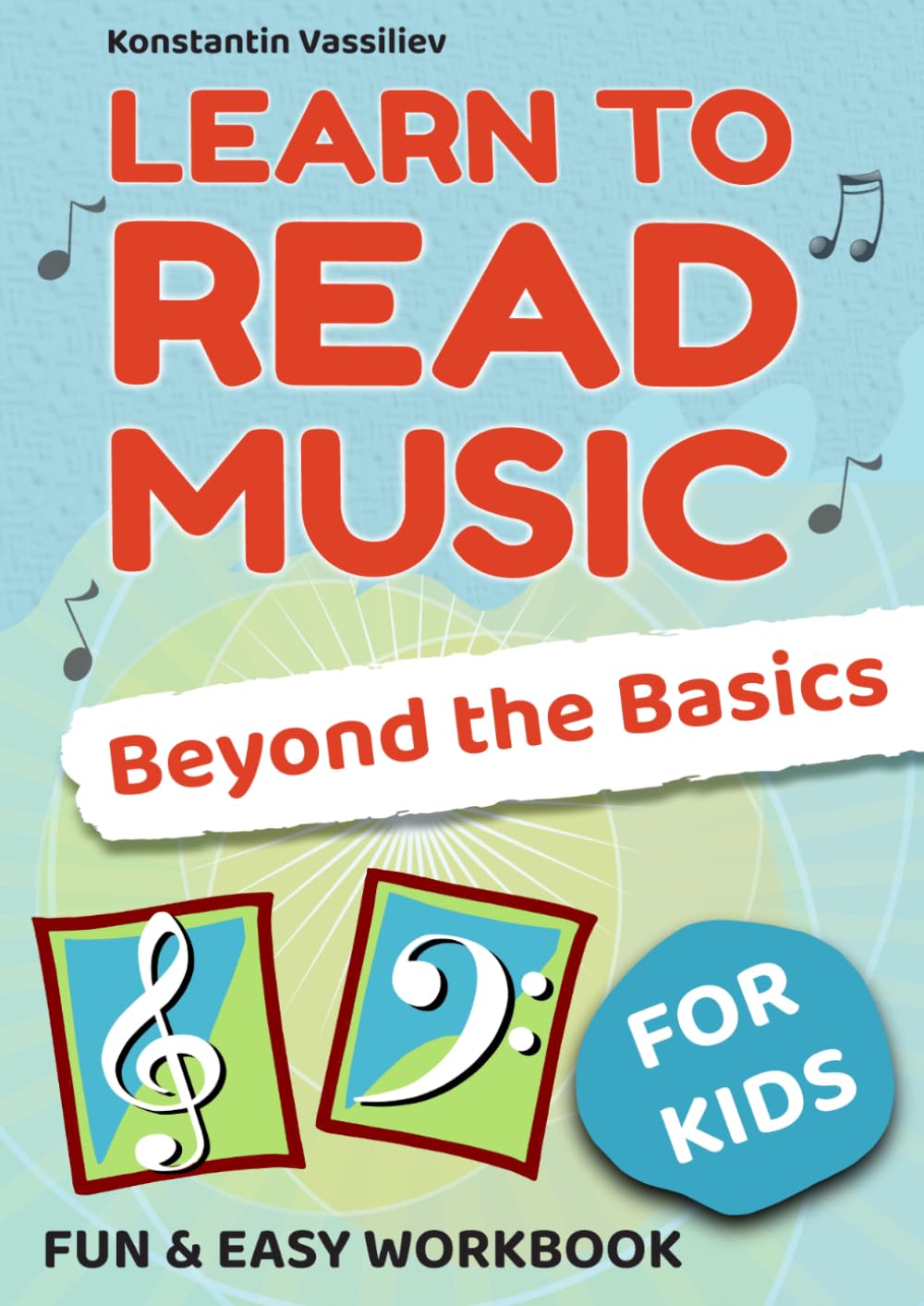Learn to Read Music for Kids – Beyond the Basics: A Step-by-Step Music Reading Workbook with Essential Notes, Rhythms, and Fun Activities