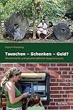  Tauschen – Schenken – Geld?: Ökonomische und gesellschaftliche Gegenentwürfe
