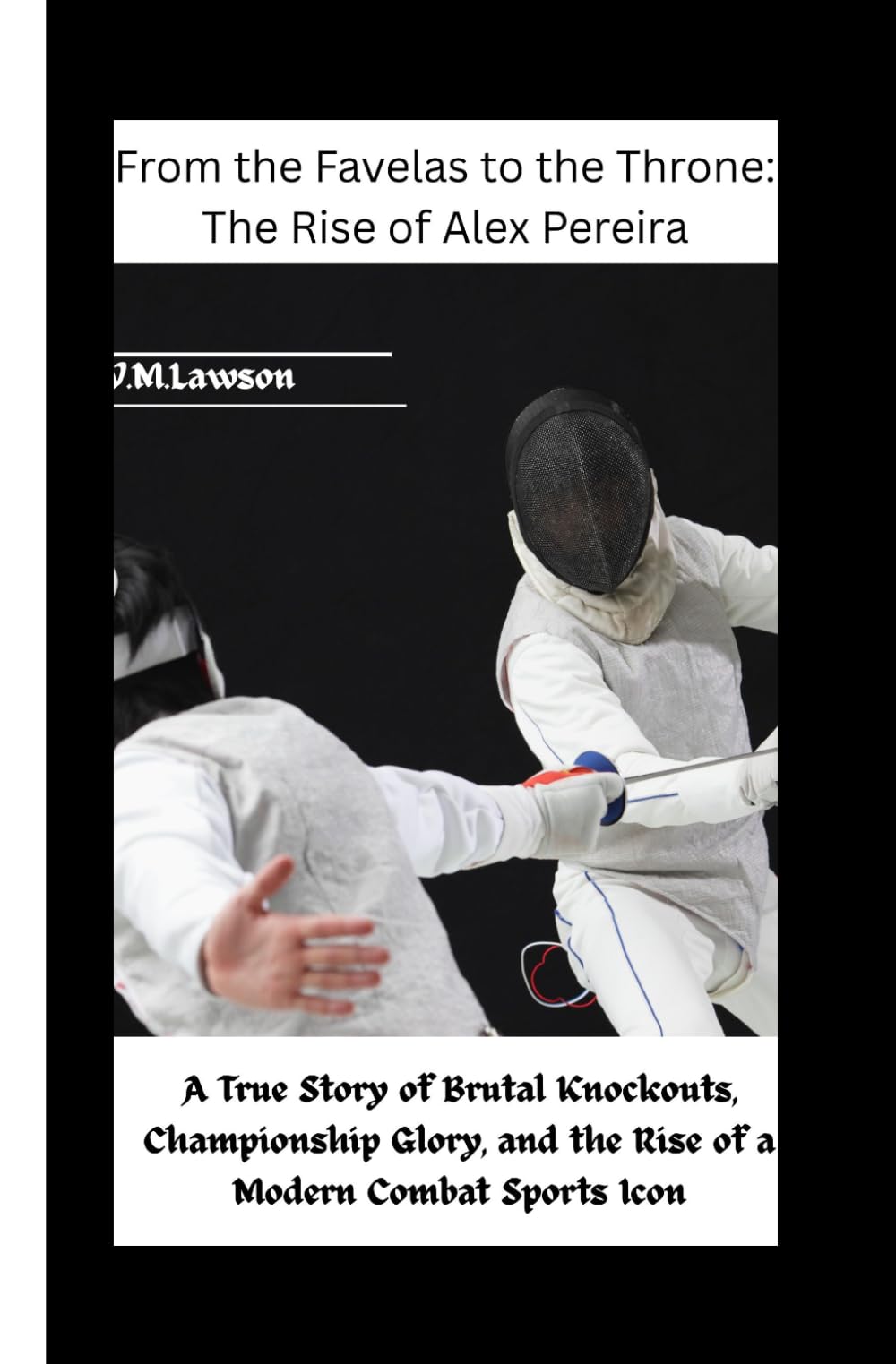 From the Favelas to the Throne: The Rise of Alex Pereira: A True Story of Brutal Knockouts, Championship Glory, and the Rise of a Modern Combat Sports Icon