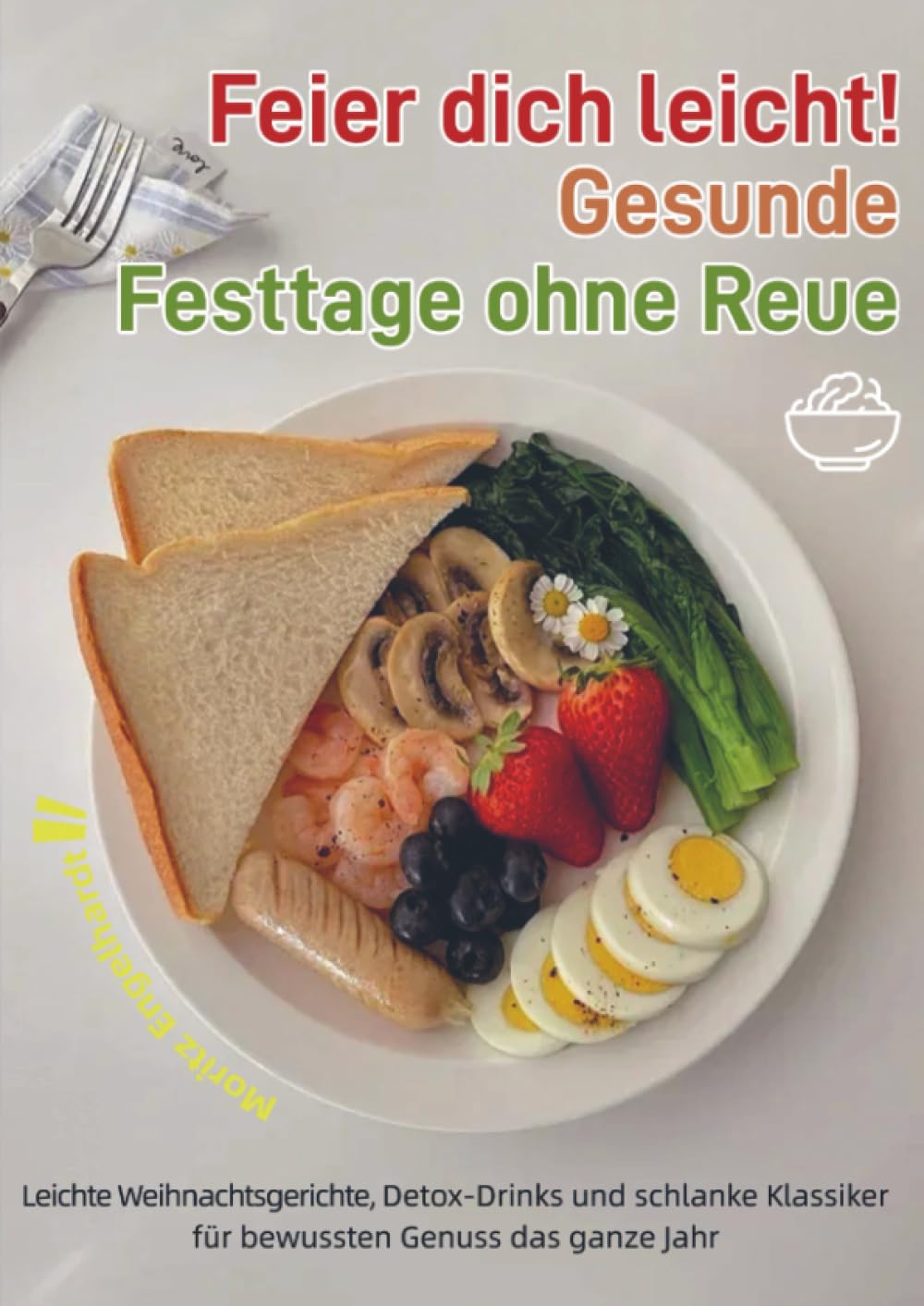 Feier dich leicht! – Gesunde Festtage ohne Reue: Leichte Weihnachtsgerichte, Detox-Drinks und schlanke Klassiker für bewussten Genuss das ganze Jahr: ... – mit 14-Tage-Plan, Garzeiten und Nährwerten