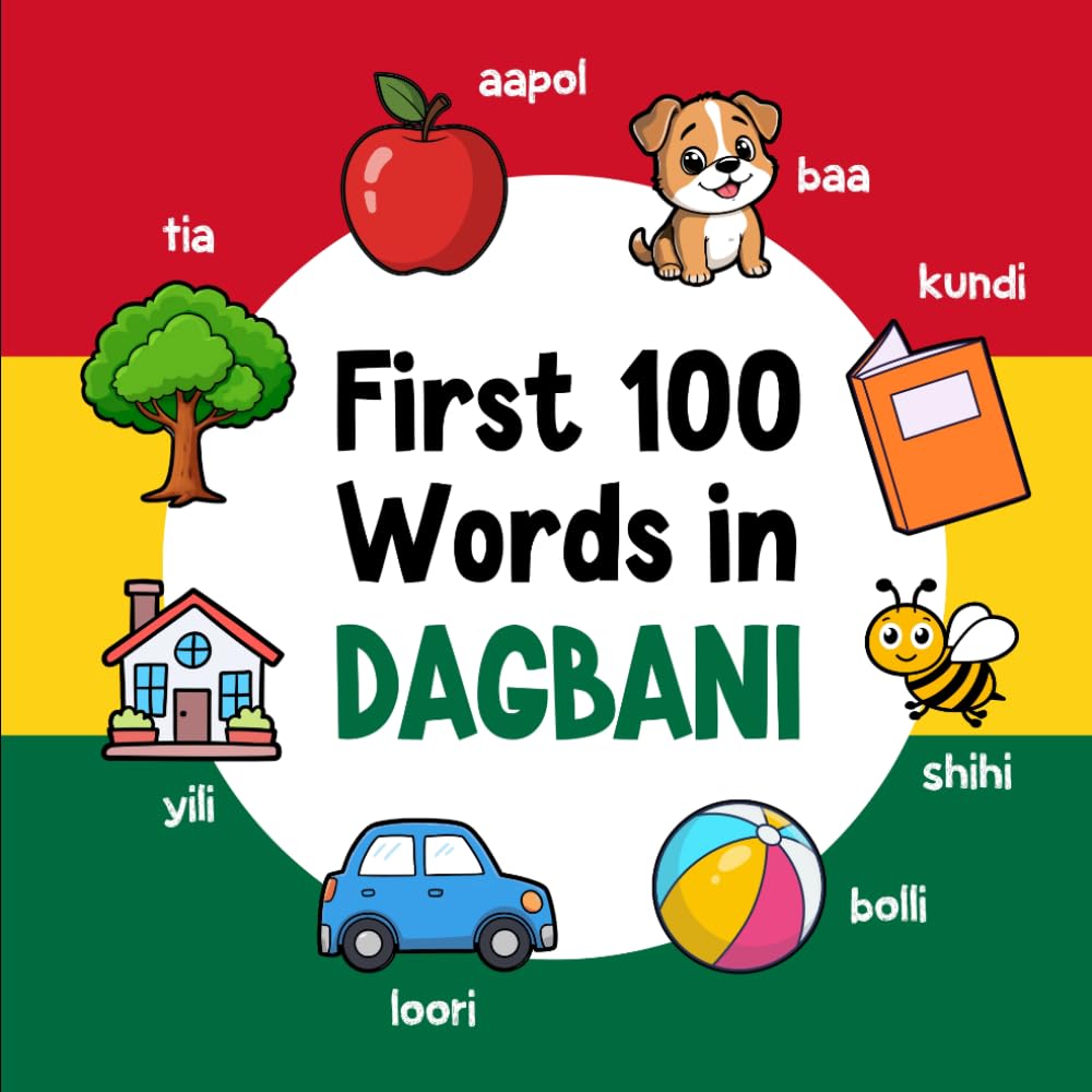First 100 Words in Dagbani: Bilingual English Dagbani Picture Book for Kids with Pronunciations, Language Learning Flashcards, Dictionary for Babies, Toddlers, and Children