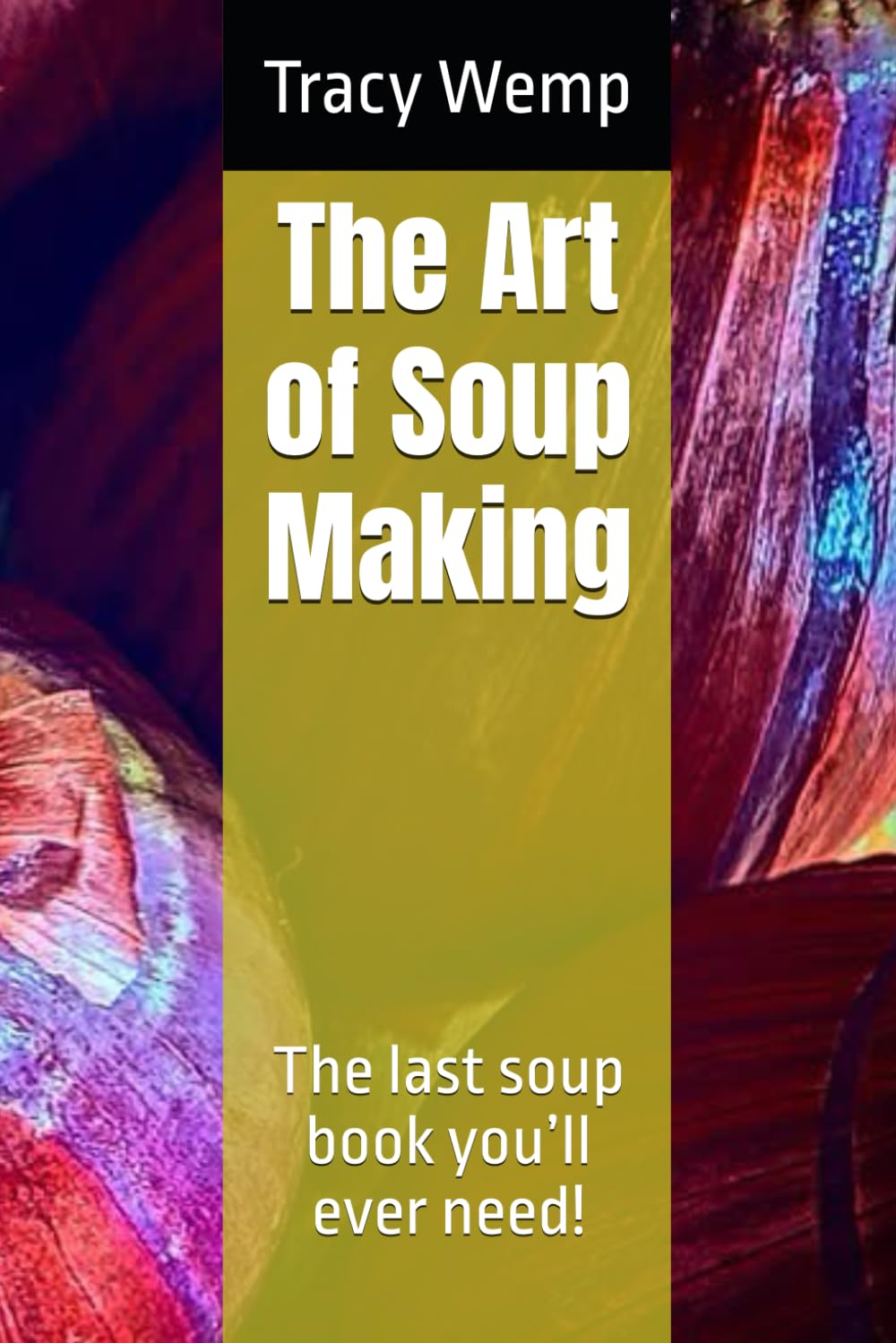 The Art of Soup Making: The last soup book you’ll ever need!