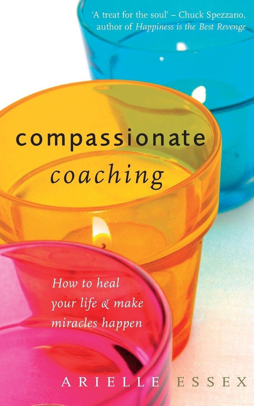 Compassionate Coaching: How to Heal Your Life and Make Miracles Happen