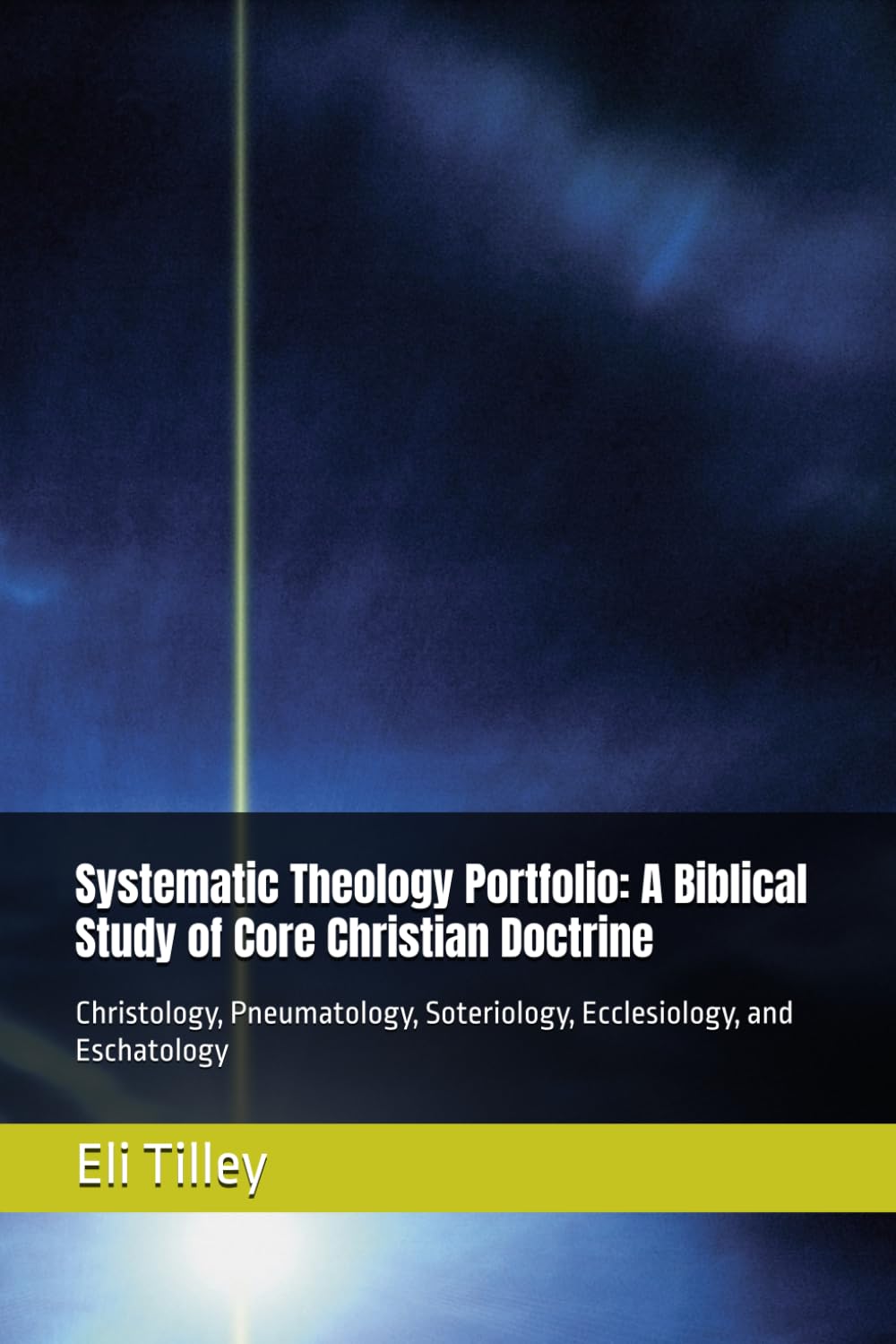 Systematic Theology Portfolio: A Biblical Study of Core Christian Doctrine: Christology, Pneumatology, Soteriology, Ecclesiology, and Eschatology