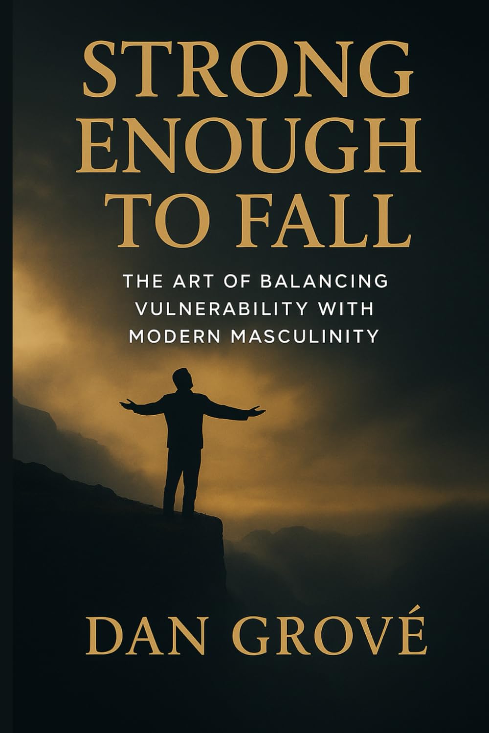 Strong Enough to Fall: The Art of balancing Vulnerability with Modern Masculinity (The Strong Man Code)