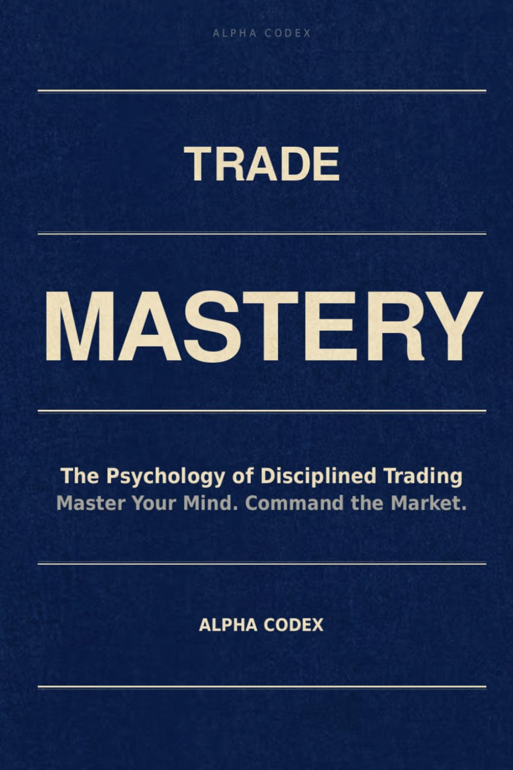 TRADE MASTERY: Why Do 90% of Traders Sabotage Their Own Profits and The Mechanical Framework for Consistent Wealth