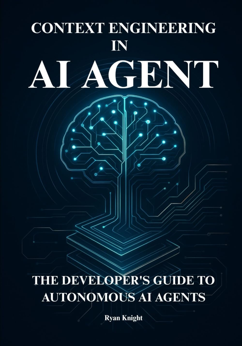 AI Agent Context Engineering: The Developer's Guide to Designing, Building, and Deploying Autonomous AI Agents