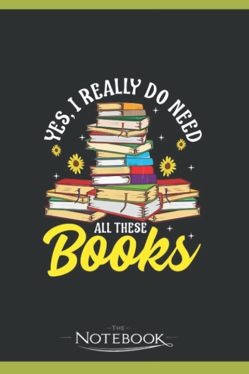 Yes I Really Do Need All These Books Bookworm Notebook: Gratitude Journal Notebook Gift 120 Pages, 6x9 Cover| Perfect Gift for All Ages