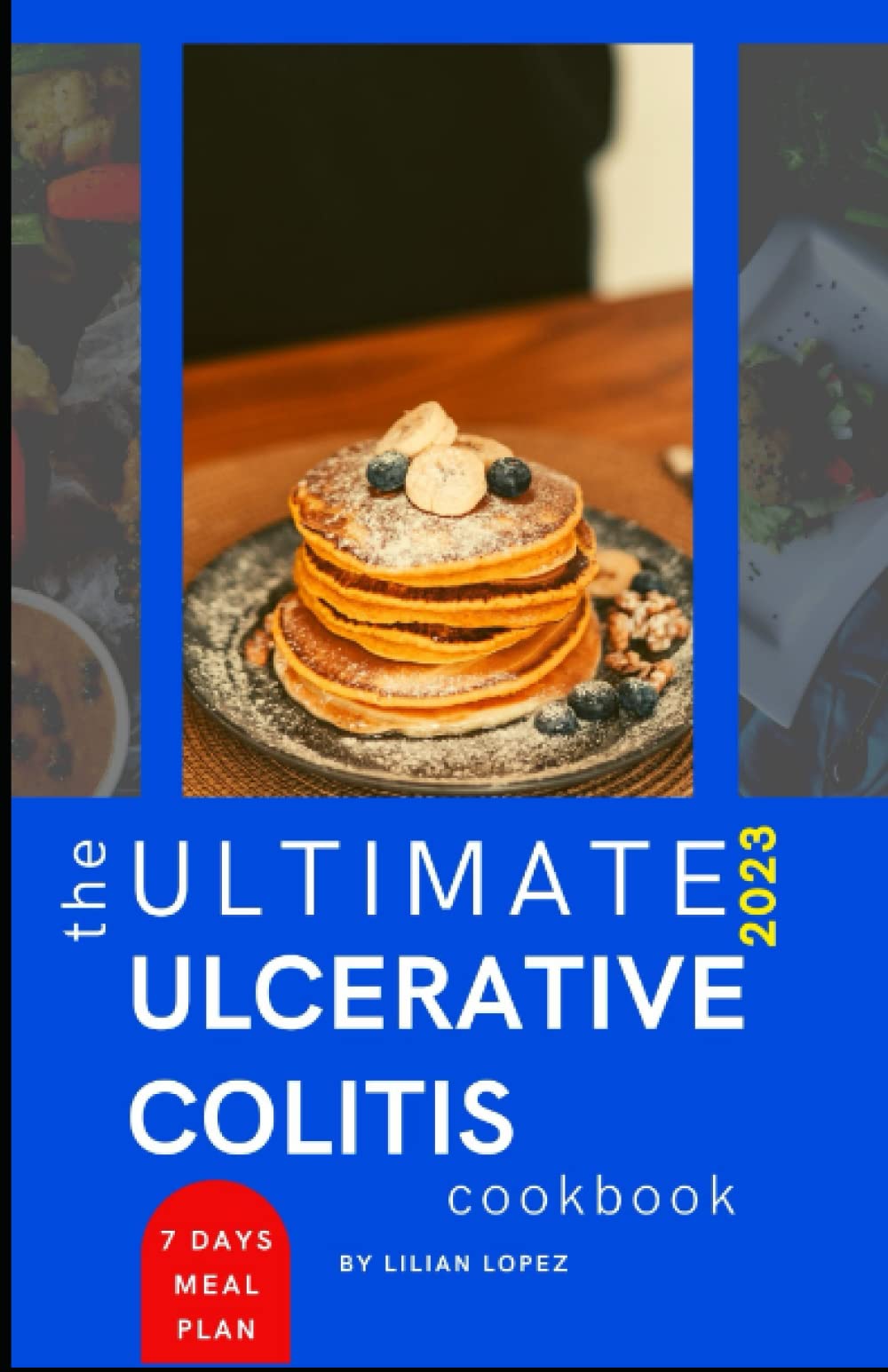 THE ULTIMATE 2023 ULCERATIVE COLITIS COOKBOOK: Easy and Kid-Friendly Low Residue, Low Fiber & Gut-Friendly Recipes to Restore Body and Relieve the Symptoms of Ulcerative Colitis