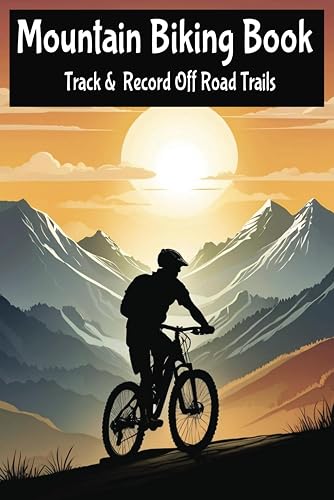 Mountain Biking Book Track &amp; Record Off Road Trails: Journal To Grade MTB Bike Rides To Log &amp; Rate Epic Downhill Adventures Ideal For Bikepacking &amp; ... Enthusiasts. A Blank Pages Book To Fill In.