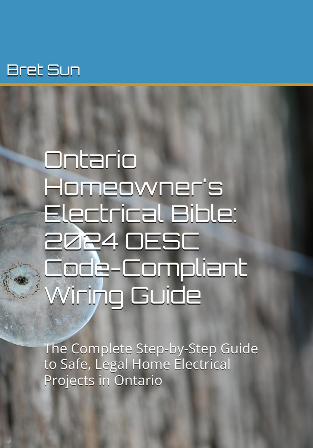Ontario Homeowner's Electrical Bible: 2024 OESC Code-Compliant Wiring Guide: The Complete Step-by-Step Guide to Safe, Legal Home Electrical Projects ... (Ontario Homeowner’s Essential Guide Series)