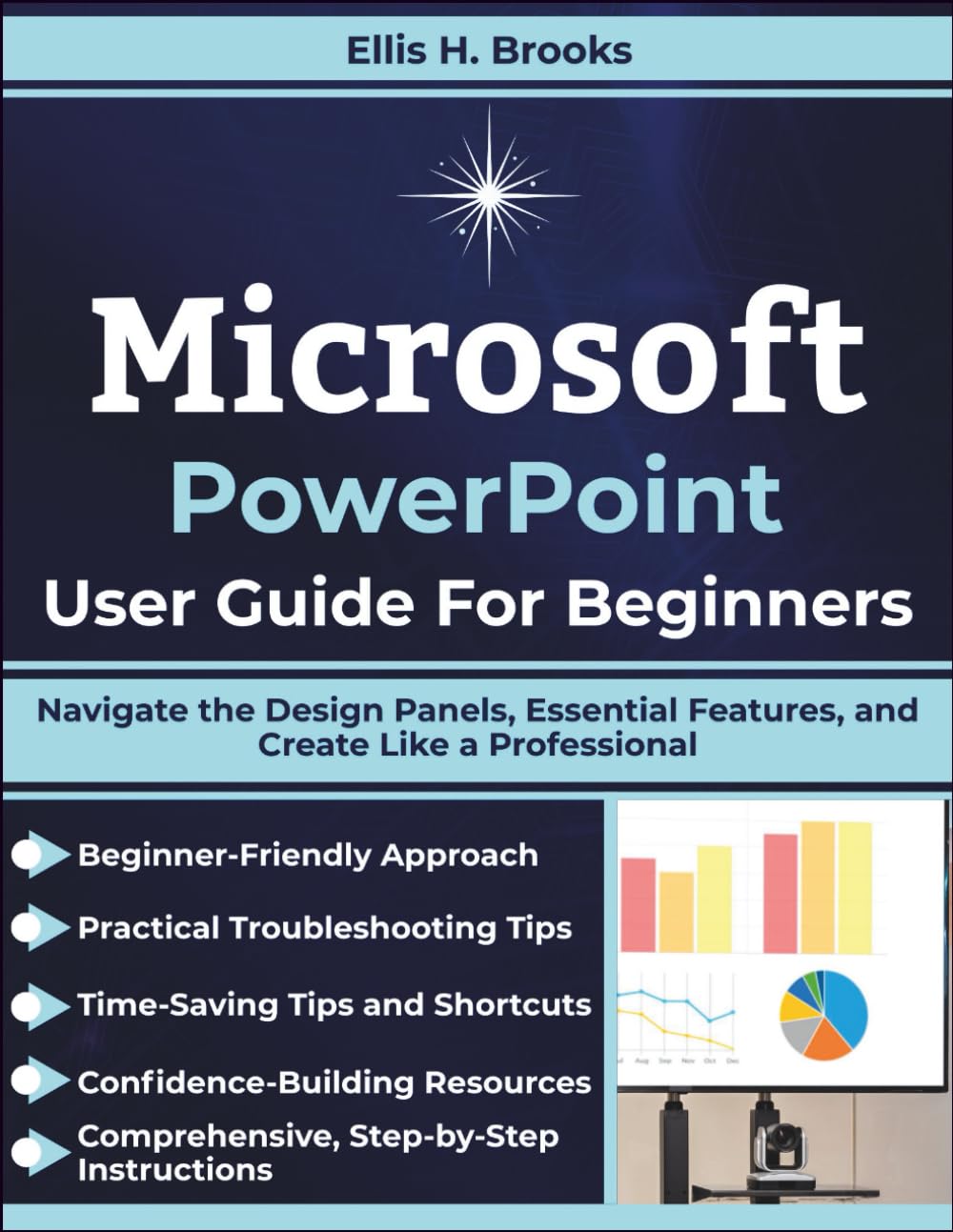 Microsoft PowerPoint User Guide For Beginners: Navigate the Design Panels, Essential Features, and Create Like a Professional