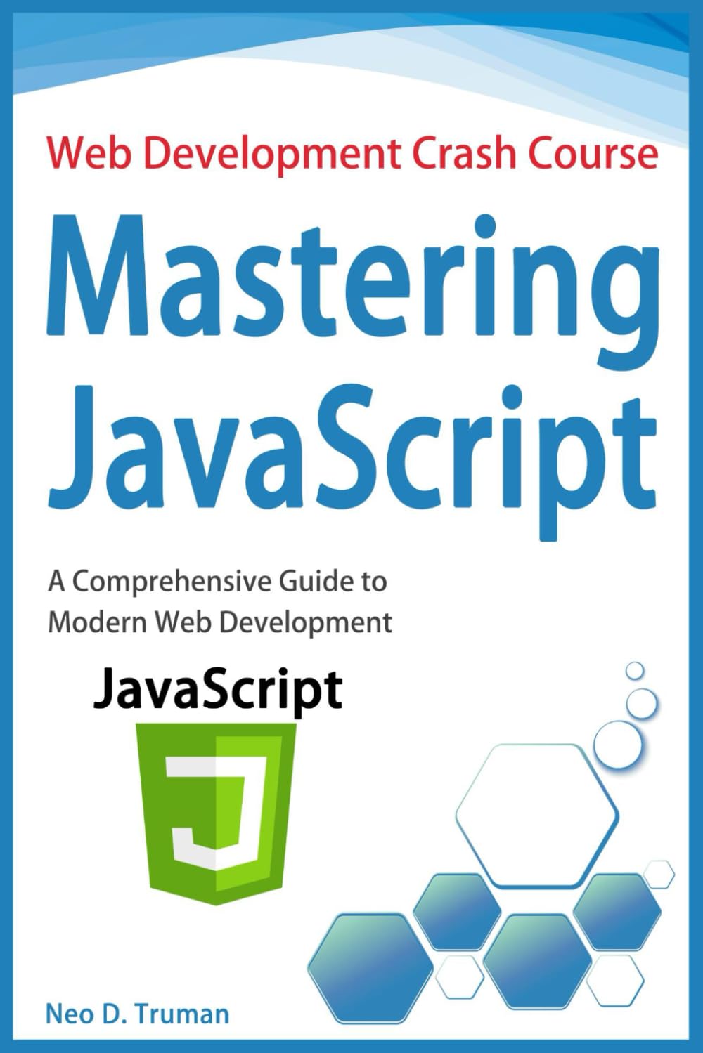Mastering JavaScript: A Comprehensive Guide to Modern Web Development (Web Development Crash Course)