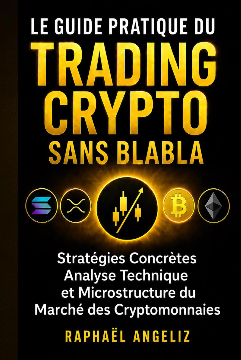 Le Guide Pratique du Trading Crypto Sans Blabla: Trading crypto : méthode simple pour débutant à confirmé, comprendre le marché, éviter les erreurs et trader avec discipline