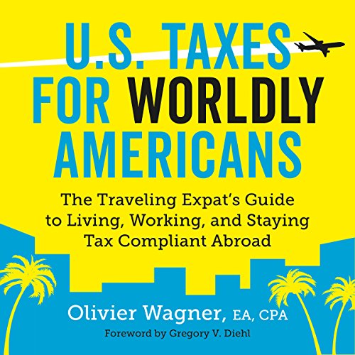 U.S. Taxes for Worldly Americans: The Traveling Expat's Guide to Living, Working, and Staying Tax Compliant Abroad