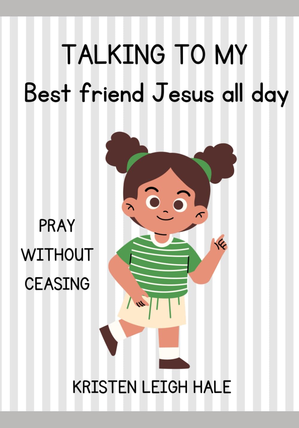 Talking To My Best Friend Jesus All Day: Pray Without Ceasing (Christian Children's books)