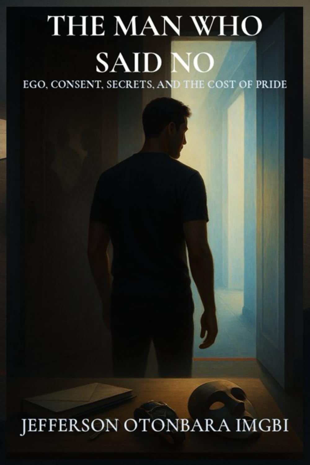 The Man Who Said No: Ego, Consent, Secrets, and the Cost of Pride