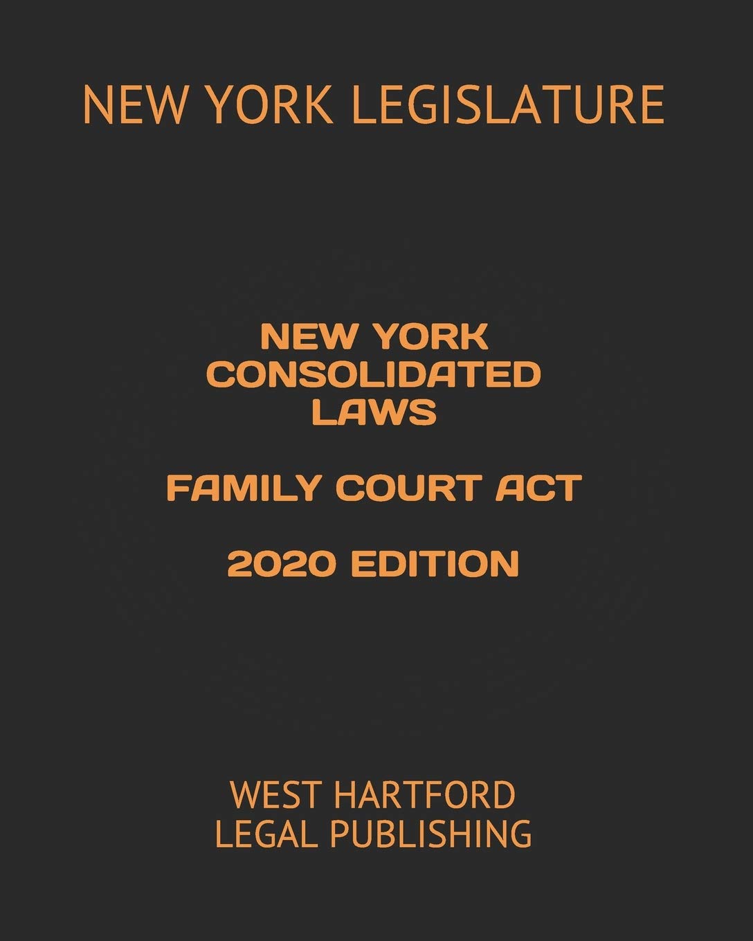 NEW YORK CONSOLIDATED LAWS FAMILY COURT ACT 2020 EDITION: WEST HARTFORD LEGAL PUBLISHING