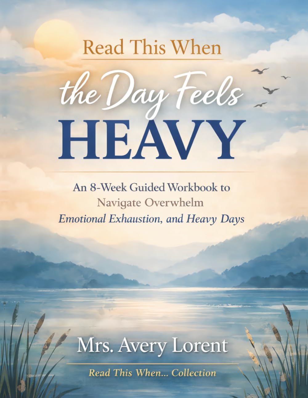 Read This When the Day Feels Heavy: An 8-Week Guided Workbook to Navigate Overwhelm, Emotional Exhaustion, and Heavy Days (Read This When… Collection)