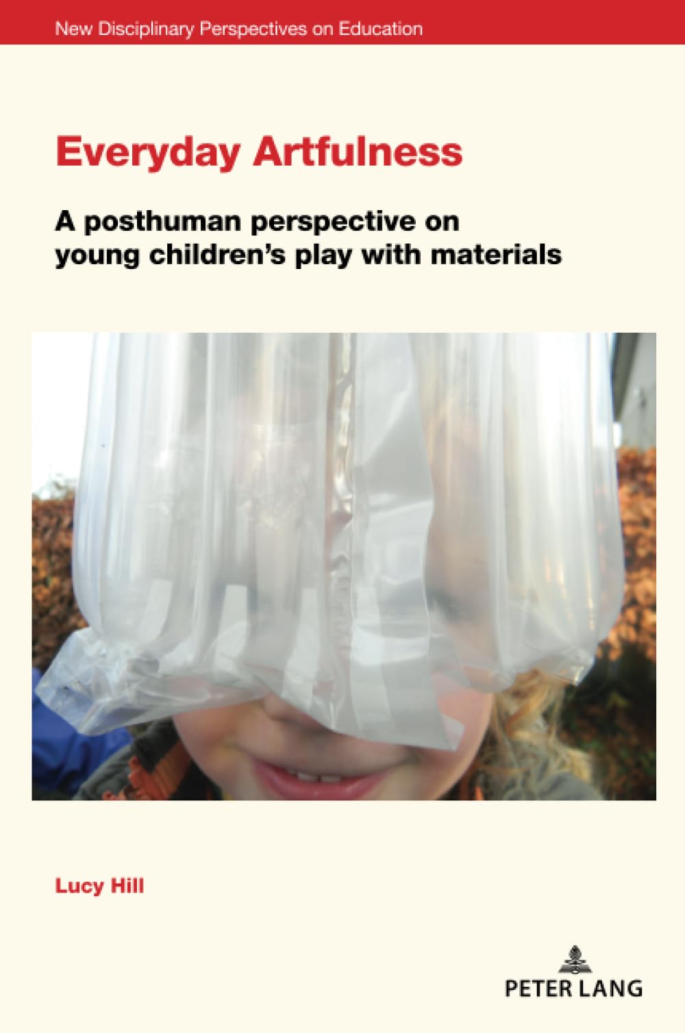 Everyday Artfulness: A posthuman perspective on young children’s play with materials: 7 (New Disciplinary Perspectives on Education)