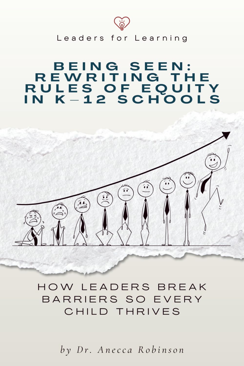 Being Seen: Rewriting the Rules of Equity in K-12 Schools: How Leaders Break Barriers So Every Child Thrives